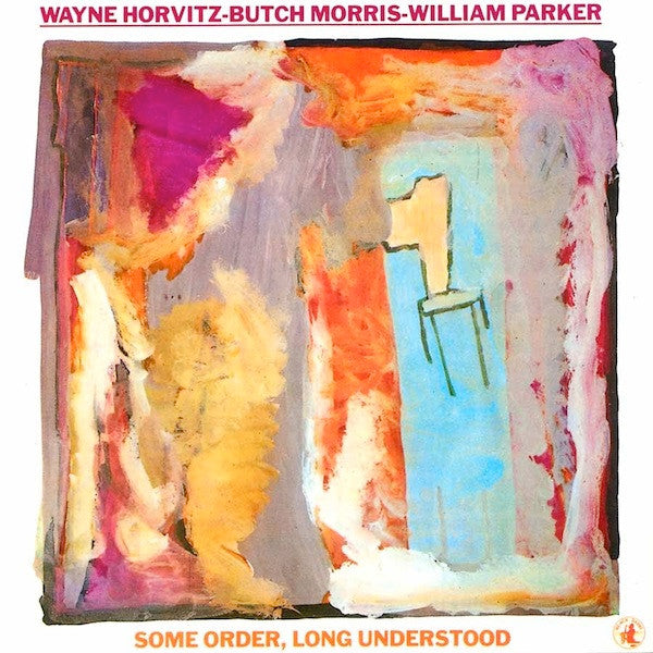 Wayne Horvitz - Butch Morris - William Parker – Some Order, Long Understood
