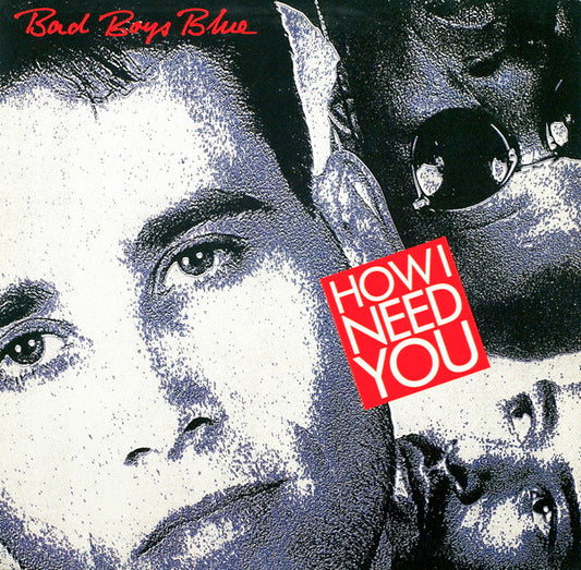 Bad Boys Blue ‎– How I Need You  , Maxi , 45 rpm